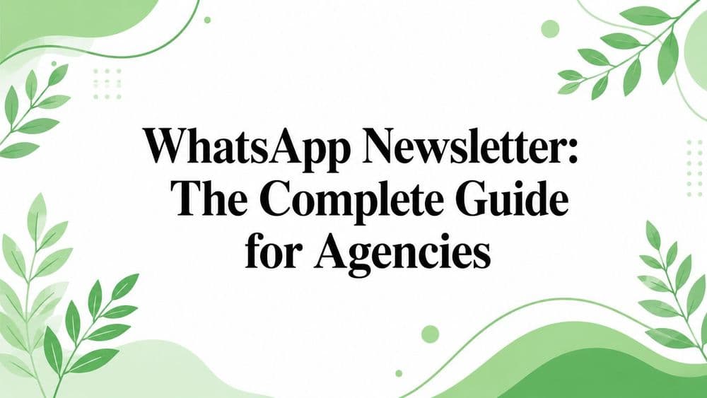 WhatsApp Newsletter: The Complete Guide for Agencies